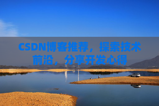 CSDN博客推荐,探索技术前沿,分享开发心得